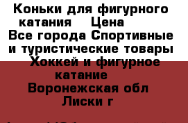 Коньки для фигурного катания. › Цена ­ 500 - Все города Спортивные и туристические товары » Хоккей и фигурное катание   . Воронежская обл.,Лиски г.